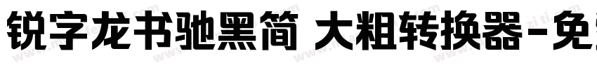 锐字龙书驰黑简 大粗转换器字体转换